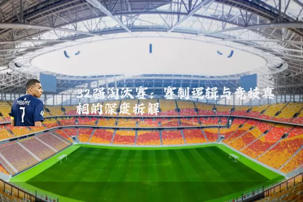 32强淘汰赛：赛制逻辑与竞技真相的深度拆解