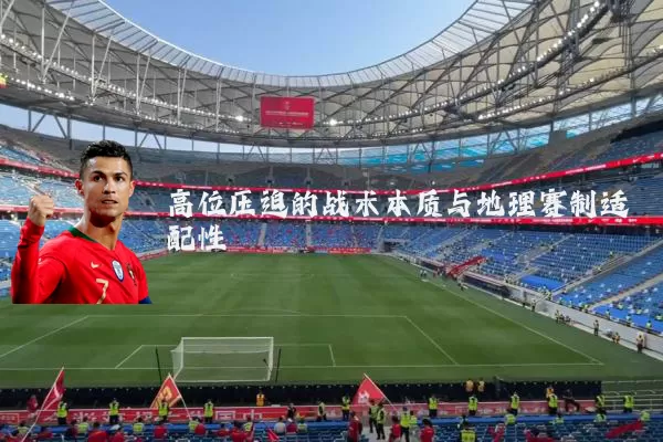 高位压迫的战术本质与地理赛制适配性