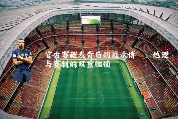 官方赛程表背后的战术博弈：地理与赛制的双重枷锁