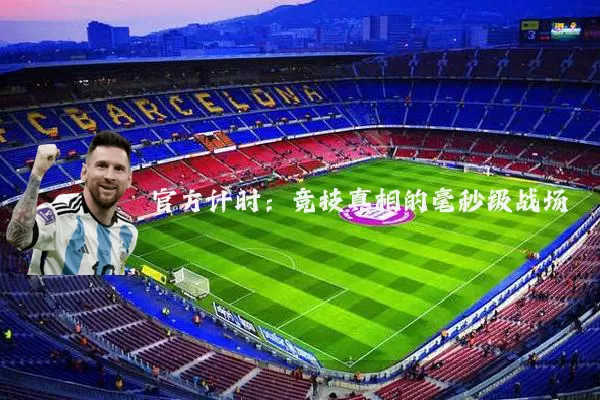 官方计时：竞技真相的毫秒级战场