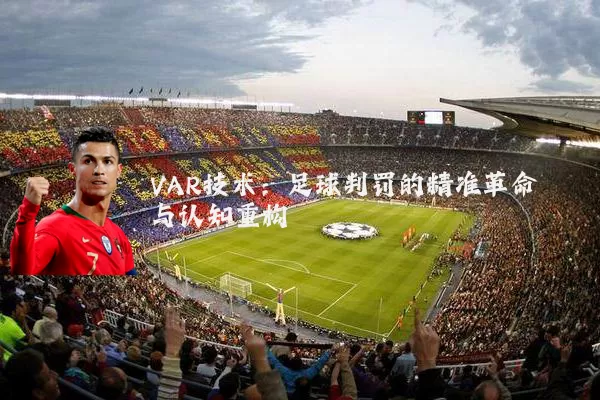 VAR技术：足球判罚的精准革命与认知重构